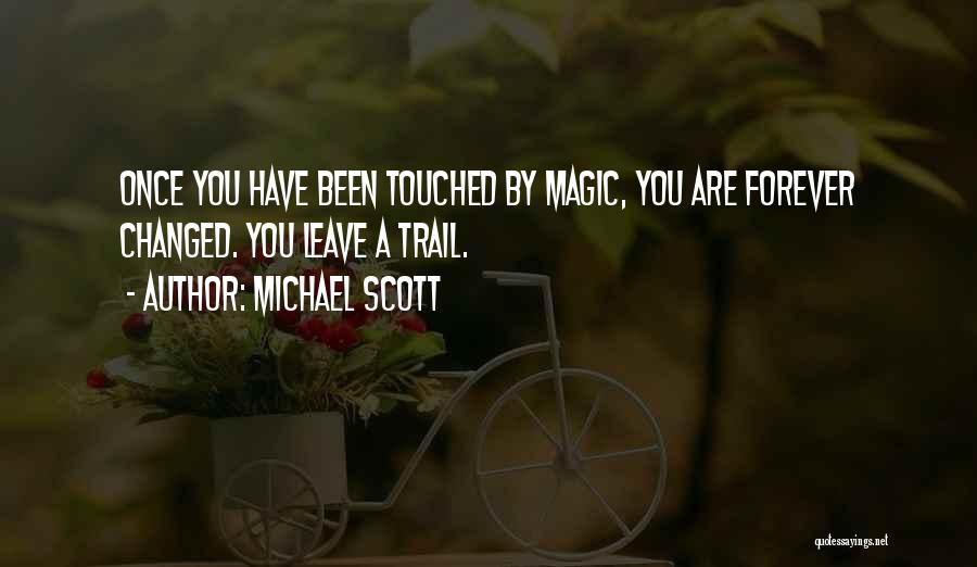 Michael Scott Quotes: Once You Have Been Touched By Magic, You Are Forever Changed. You Leave A Trail.