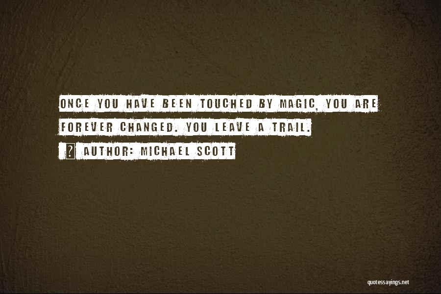 Michael Scott Quotes: Once You Have Been Touched By Magic, You Are Forever Changed. You Leave A Trail.