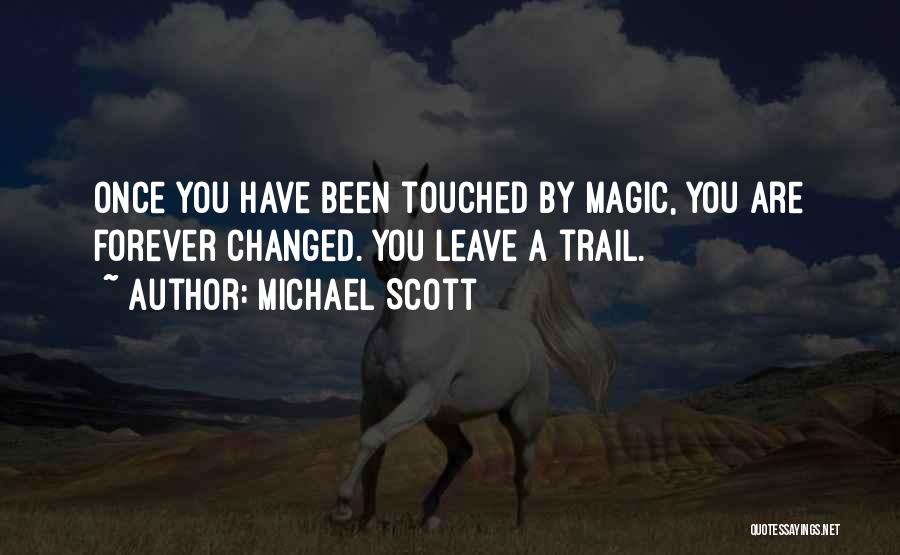 Michael Scott Quotes: Once You Have Been Touched By Magic, You Are Forever Changed. You Leave A Trail.