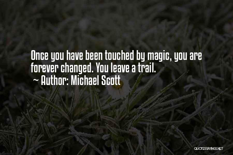 Michael Scott Quotes: Once You Have Been Touched By Magic, You Are Forever Changed. You Leave A Trail.