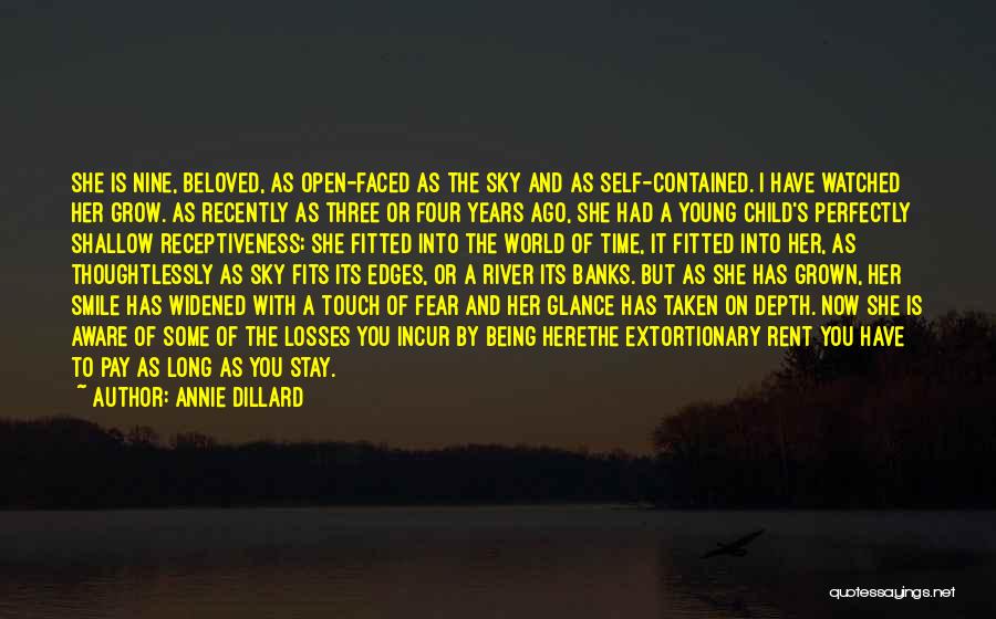 Annie Dillard Quotes: She Is Nine, Beloved, As Open-faced As The Sky And As Self-contained. I Have Watched Her Grow. As Recently As