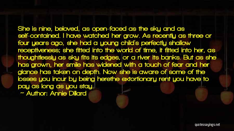 Annie Dillard Quotes: She Is Nine, Beloved, As Open-faced As The Sky And As Self-contained. I Have Watched Her Grow. As Recently As