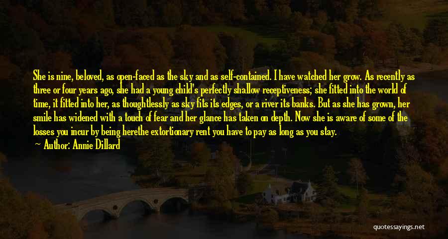 Annie Dillard Quotes: She Is Nine, Beloved, As Open-faced As The Sky And As Self-contained. I Have Watched Her Grow. As Recently As