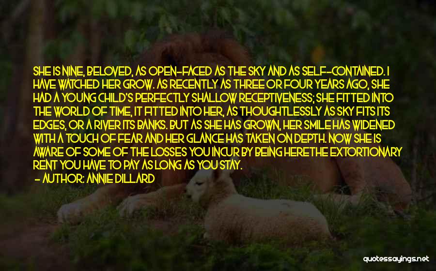 Annie Dillard Quotes: She Is Nine, Beloved, As Open-faced As The Sky And As Self-contained. I Have Watched Her Grow. As Recently As