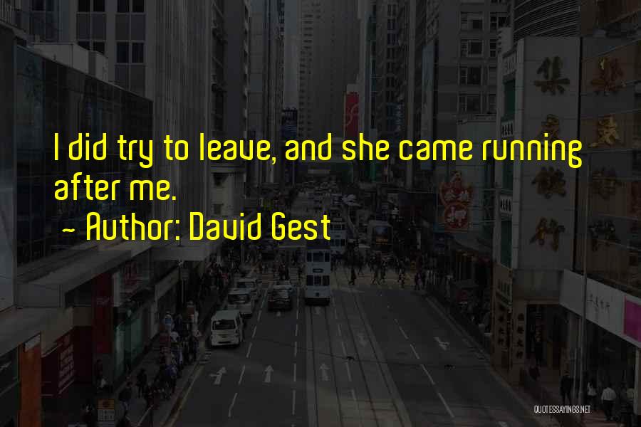 David Gest Quotes: I Did Try To Leave, And She Came Running After Me.