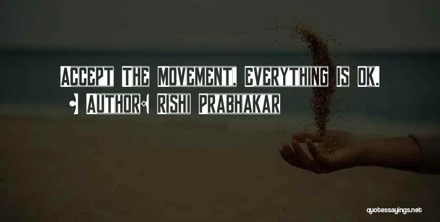 Rishi Prabhakar Quotes: Accept The Movement, Everything Is Ok.