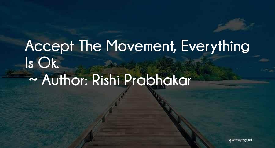 Rishi Prabhakar Quotes: Accept The Movement, Everything Is Ok.