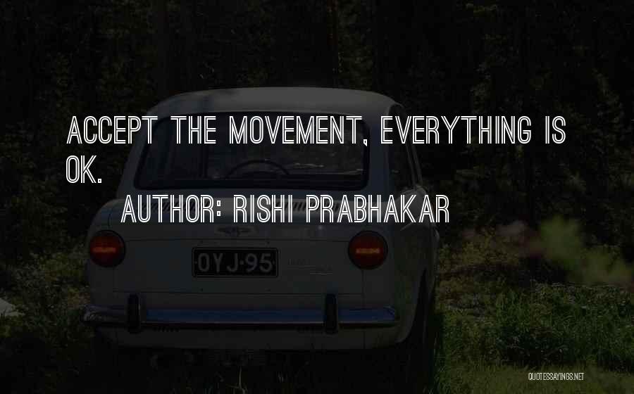 Rishi Prabhakar Quotes: Accept The Movement, Everything Is Ok.