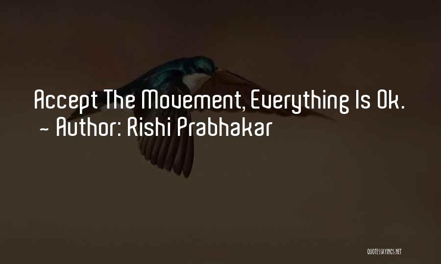 Rishi Prabhakar Quotes: Accept The Movement, Everything Is Ok.