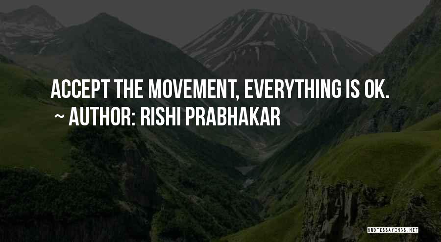 Rishi Prabhakar Quotes: Accept The Movement, Everything Is Ok.