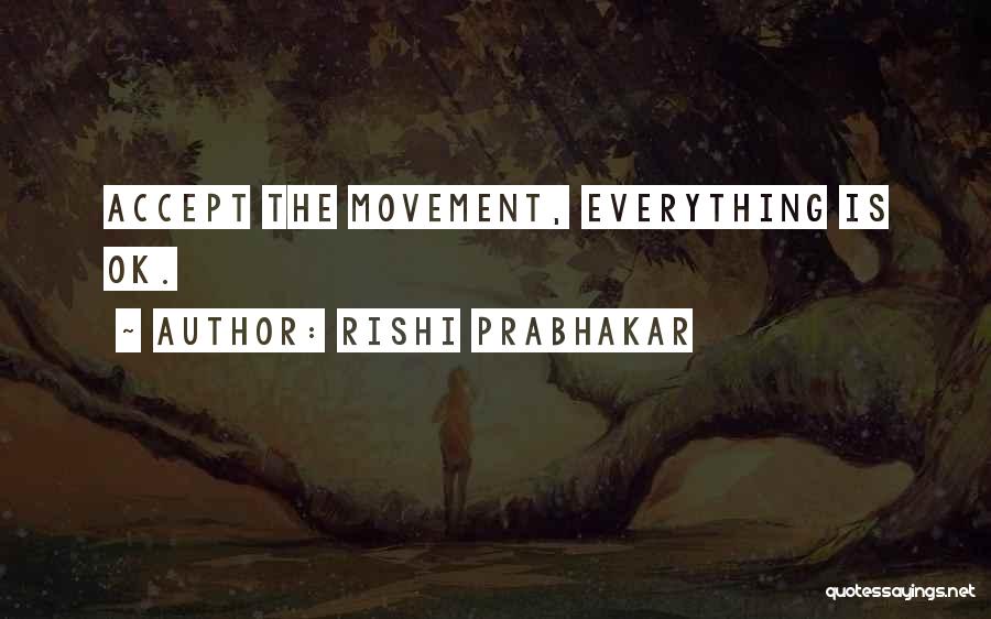 Rishi Prabhakar Quotes: Accept The Movement, Everything Is Ok.