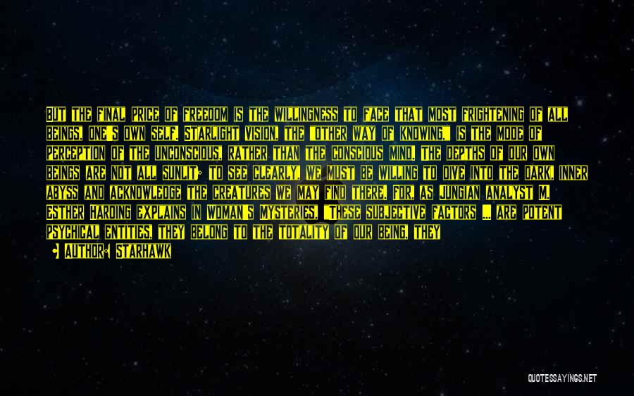 Starhawk Quotes: But The Final Price Of Freedom Is The Willingness To Face That Most Frightening Of All Beings, One's Own Self.