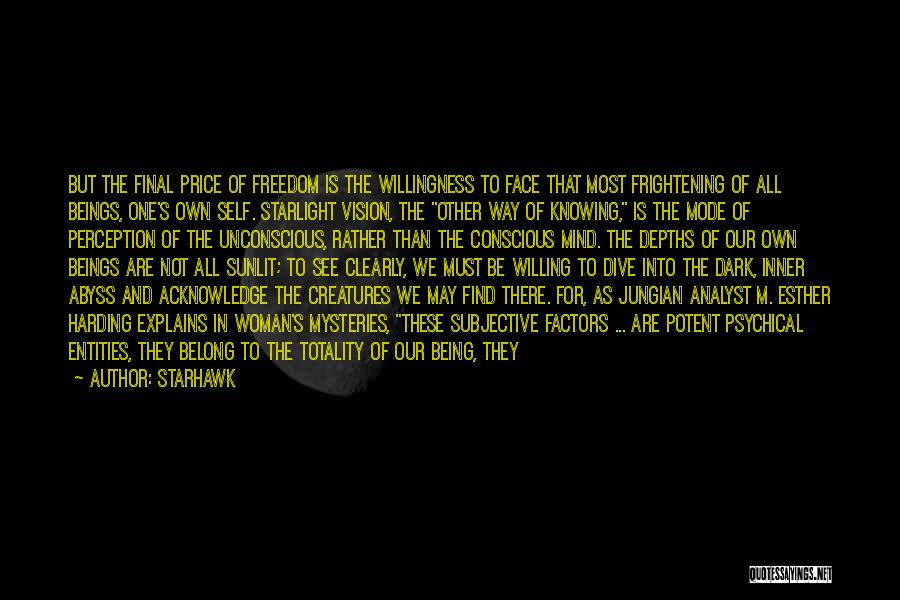 Starhawk Quotes: But The Final Price Of Freedom Is The Willingness To Face That Most Frightening Of All Beings, One's Own Self.