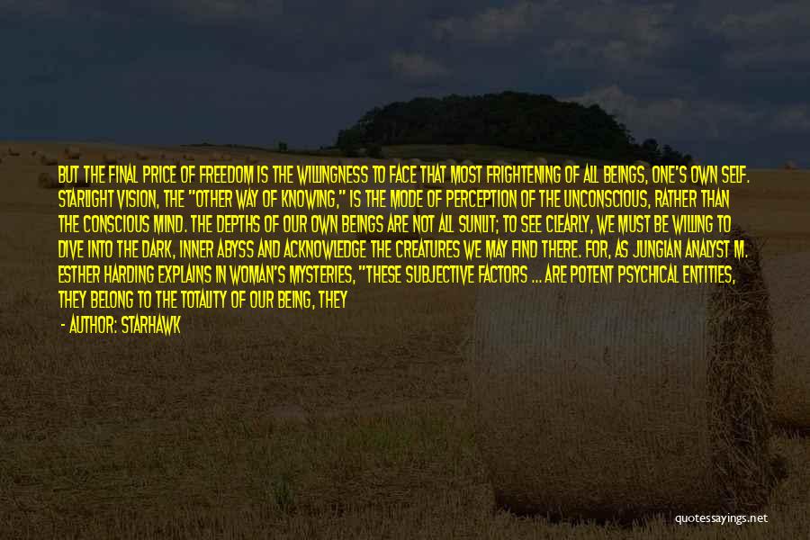 Starhawk Quotes: But The Final Price Of Freedom Is The Willingness To Face That Most Frightening Of All Beings, One's Own Self.