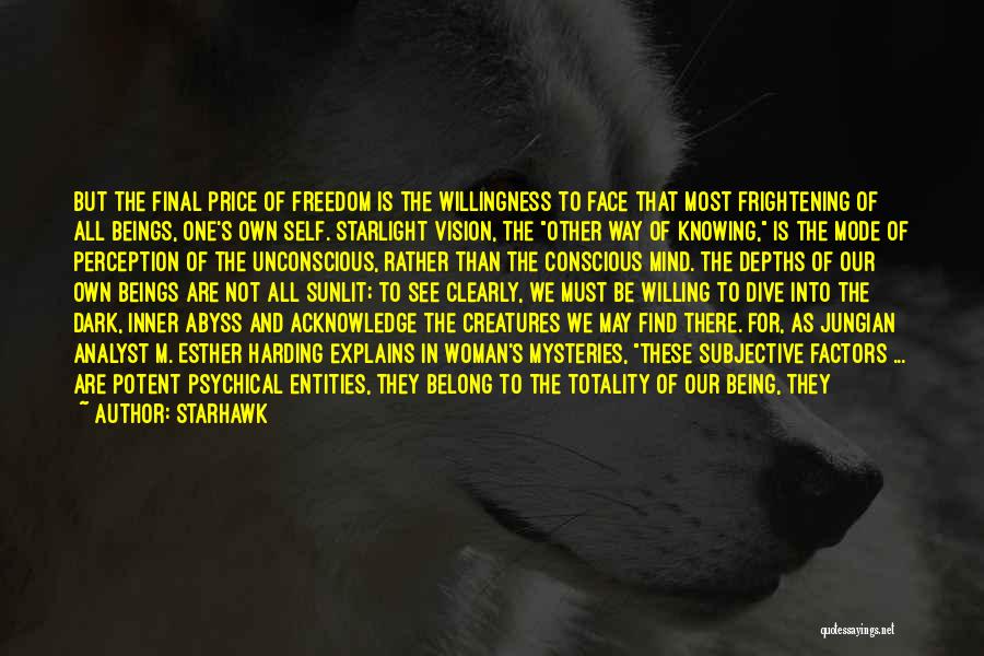 Starhawk Quotes: But The Final Price Of Freedom Is The Willingness To Face That Most Frightening Of All Beings, One's Own Self.