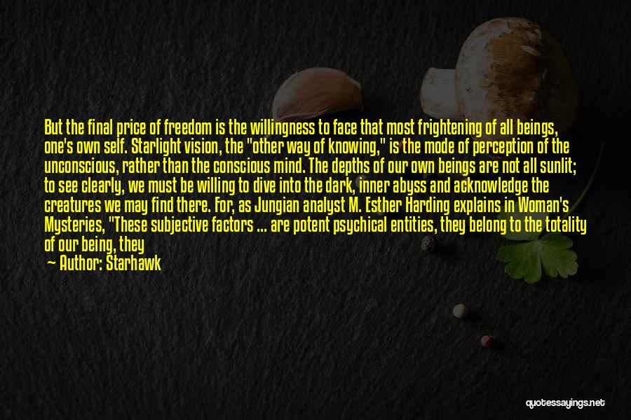 Starhawk Quotes: But The Final Price Of Freedom Is The Willingness To Face That Most Frightening Of All Beings, One's Own Self.