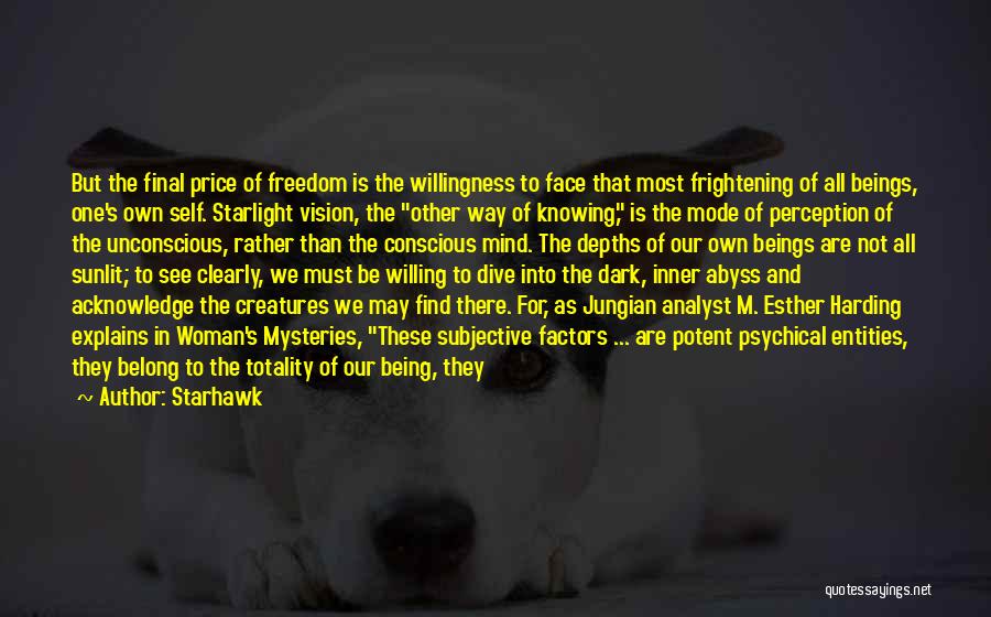 Starhawk Quotes: But The Final Price Of Freedom Is The Willingness To Face That Most Frightening Of All Beings, One's Own Self.