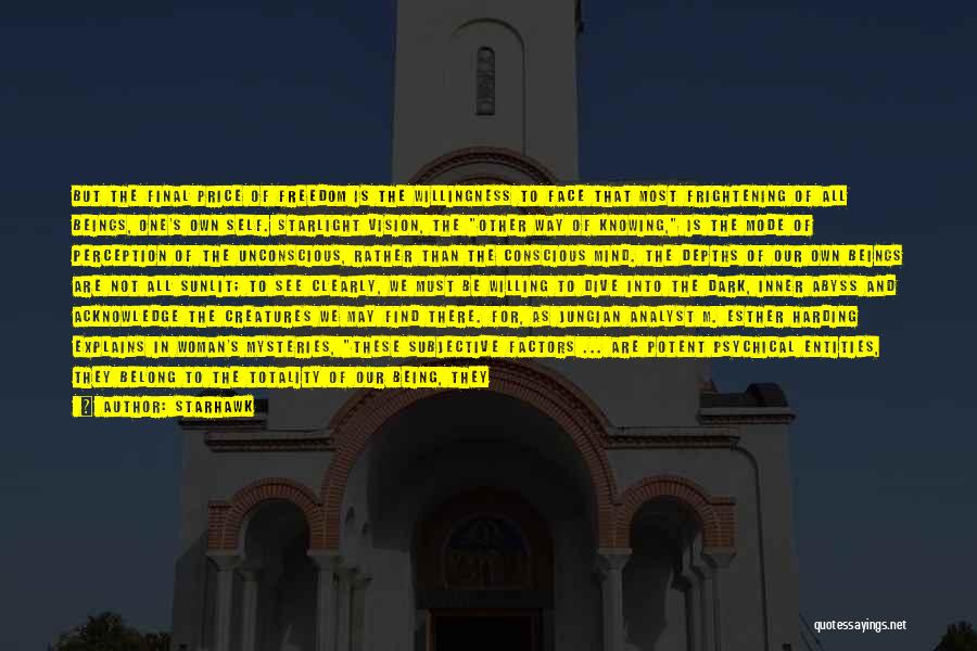 Starhawk Quotes: But The Final Price Of Freedom Is The Willingness To Face That Most Frightening Of All Beings, One's Own Self.