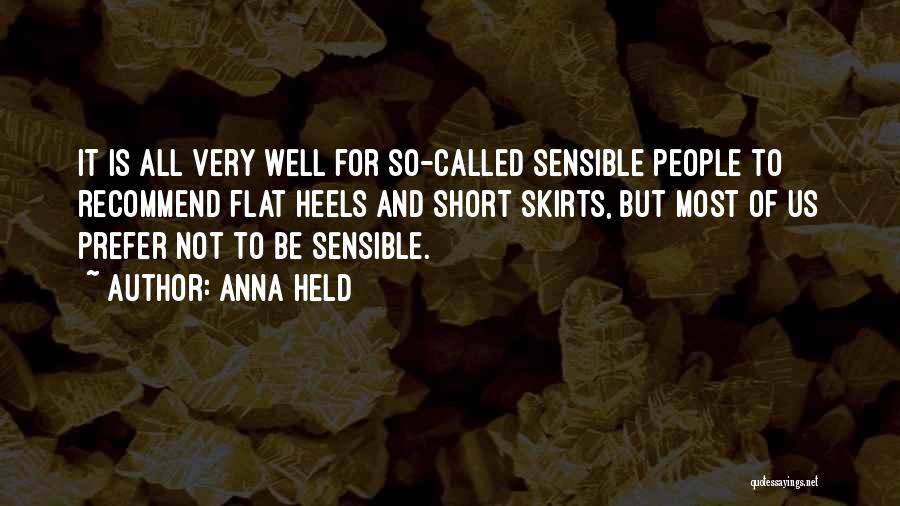 Anna Held Quotes: It Is All Very Well For So-called Sensible People To Recommend Flat Heels And Short Skirts, But Most Of Us
