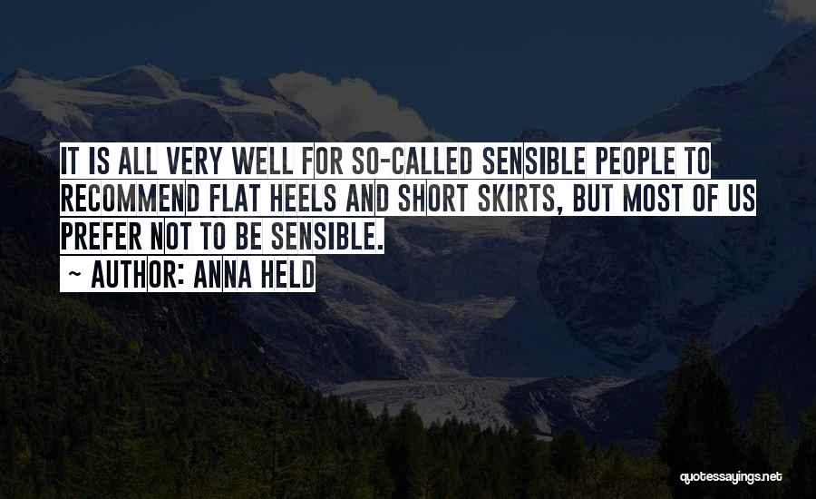 Anna Held Quotes: It Is All Very Well For So-called Sensible People To Recommend Flat Heels And Short Skirts, But Most Of Us