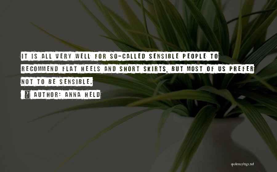 Anna Held Quotes: It Is All Very Well For So-called Sensible People To Recommend Flat Heels And Short Skirts, But Most Of Us