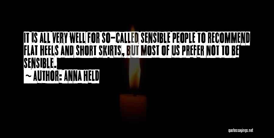 Anna Held Quotes: It Is All Very Well For So-called Sensible People To Recommend Flat Heels And Short Skirts, But Most Of Us