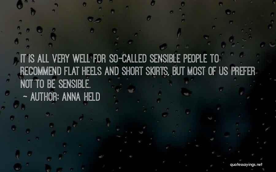 Anna Held Quotes: It Is All Very Well For So-called Sensible People To Recommend Flat Heels And Short Skirts, But Most Of Us