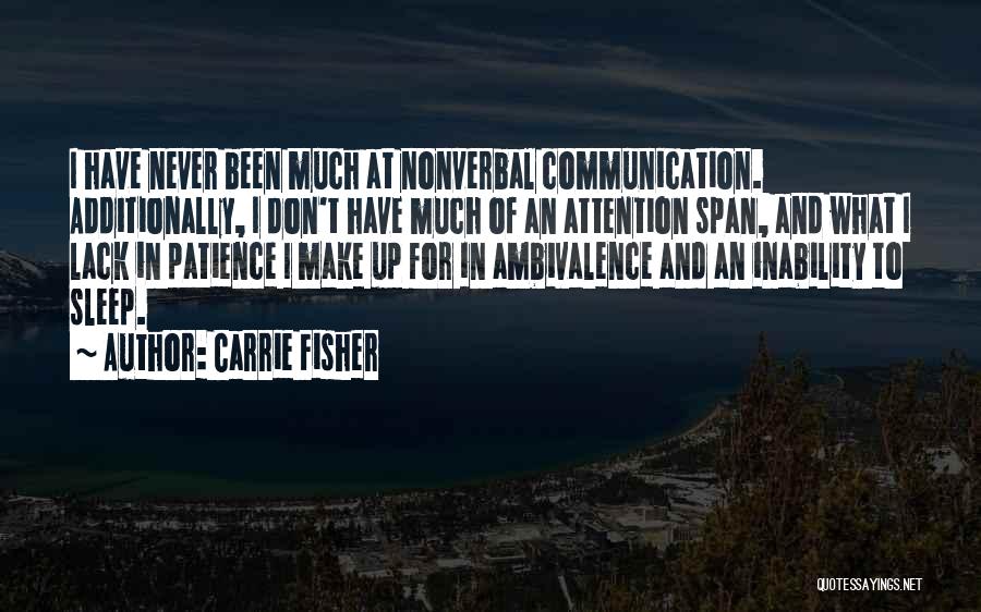 Carrie Fisher Quotes: I Have Never Been Much At Nonverbal Communication. Additionally, I Don't Have Much Of An Attention Span, And What I