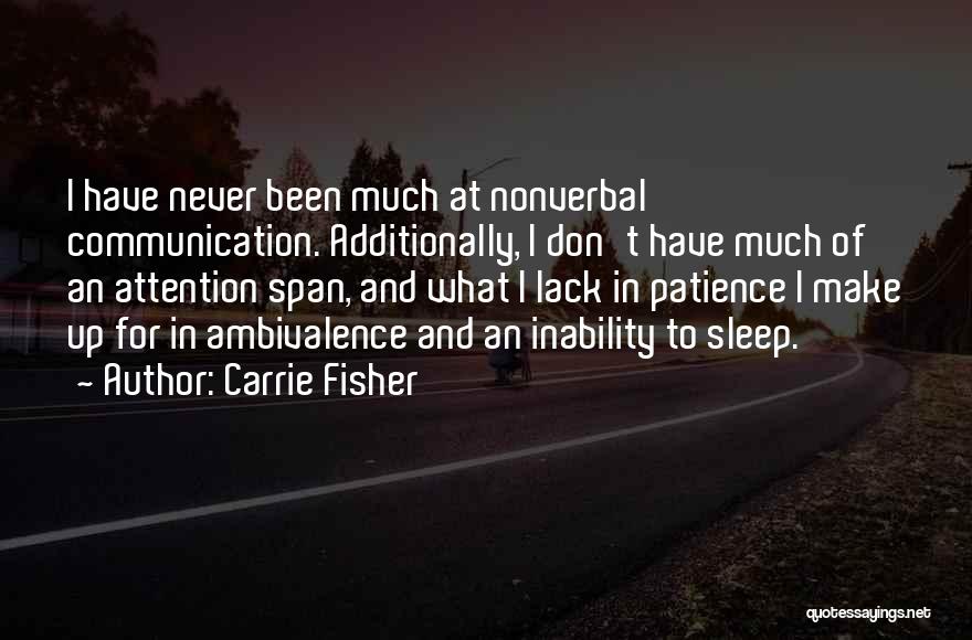 Carrie Fisher Quotes: I Have Never Been Much At Nonverbal Communication. Additionally, I Don't Have Much Of An Attention Span, And What I
