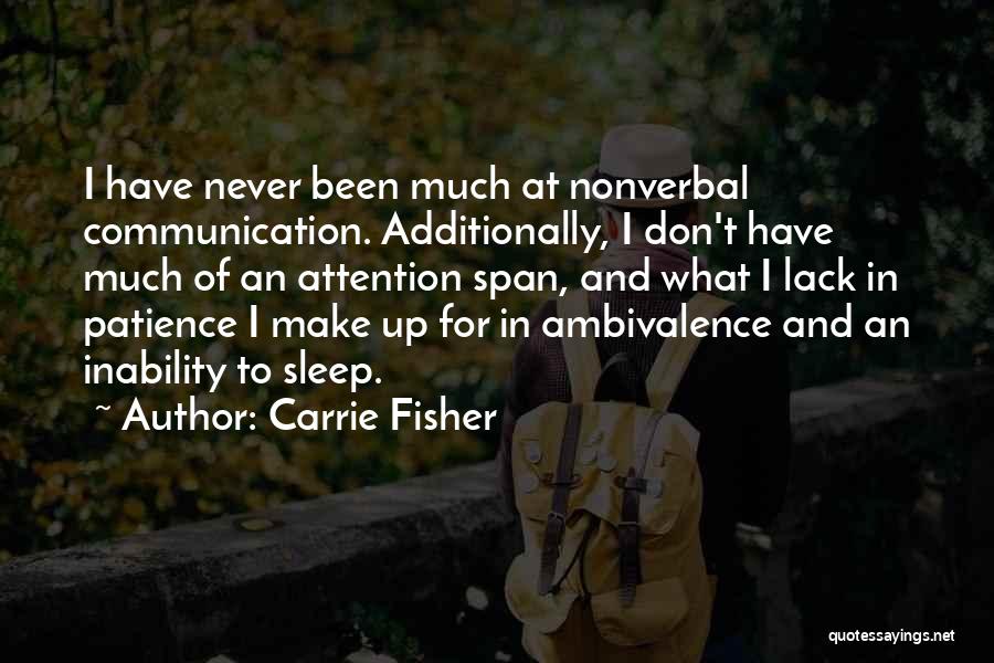 Carrie Fisher Quotes: I Have Never Been Much At Nonverbal Communication. Additionally, I Don't Have Much Of An Attention Span, And What I