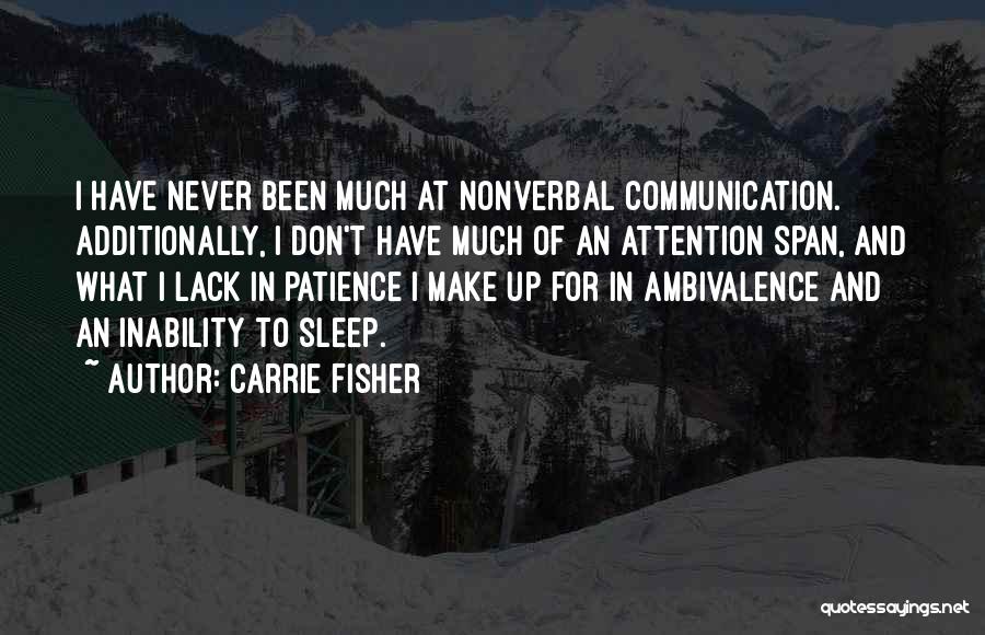 Carrie Fisher Quotes: I Have Never Been Much At Nonverbal Communication. Additionally, I Don't Have Much Of An Attention Span, And What I