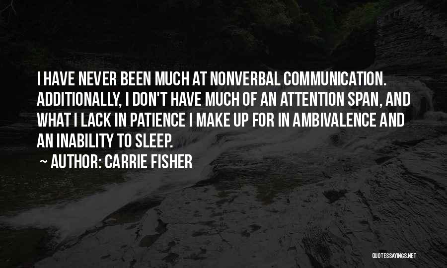 Carrie Fisher Quotes: I Have Never Been Much At Nonverbal Communication. Additionally, I Don't Have Much Of An Attention Span, And What I