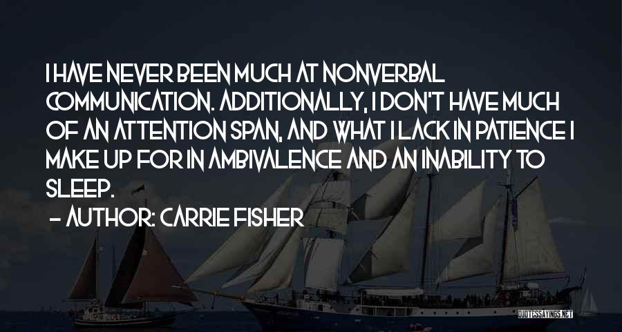 Carrie Fisher Quotes: I Have Never Been Much At Nonverbal Communication. Additionally, I Don't Have Much Of An Attention Span, And What I