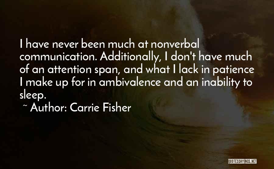 Carrie Fisher Quotes: I Have Never Been Much At Nonverbal Communication. Additionally, I Don't Have Much Of An Attention Span, And What I