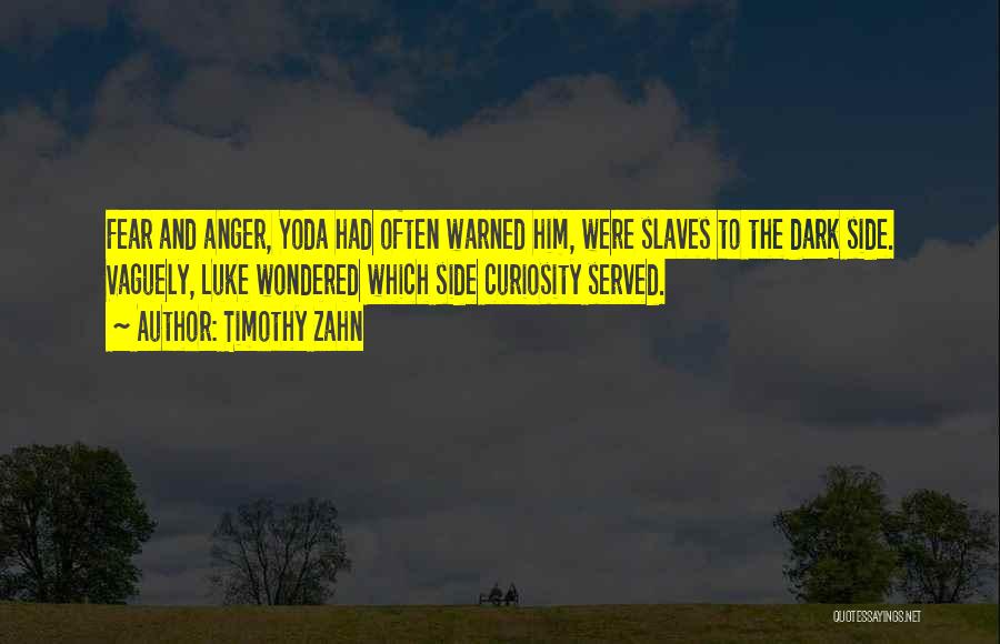 Timothy Zahn Quotes: Fear And Anger, Yoda Had Often Warned Him, Were Slaves To The Dark Side. Vaguely, Luke Wondered Which Side Curiosity