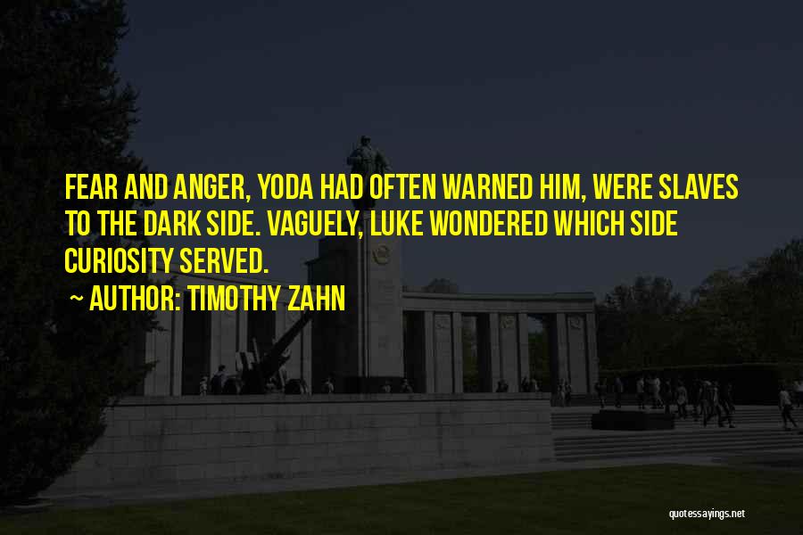 Timothy Zahn Quotes: Fear And Anger, Yoda Had Often Warned Him, Were Slaves To The Dark Side. Vaguely, Luke Wondered Which Side Curiosity