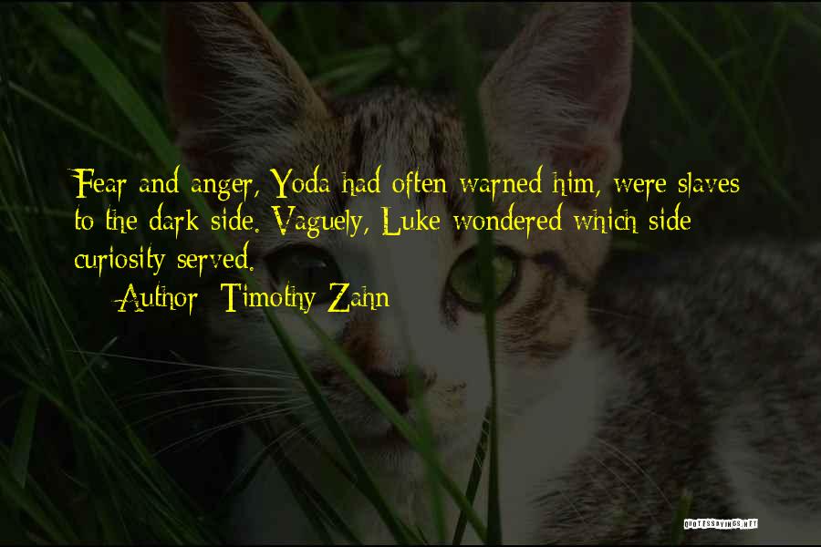 Timothy Zahn Quotes: Fear And Anger, Yoda Had Often Warned Him, Were Slaves To The Dark Side. Vaguely, Luke Wondered Which Side Curiosity