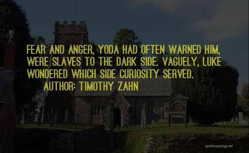 Timothy Zahn Quotes: Fear And Anger, Yoda Had Often Warned Him, Were Slaves To The Dark Side. Vaguely, Luke Wondered Which Side Curiosity