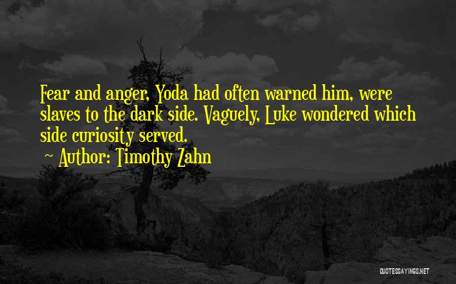 Timothy Zahn Quotes: Fear And Anger, Yoda Had Often Warned Him, Were Slaves To The Dark Side. Vaguely, Luke Wondered Which Side Curiosity