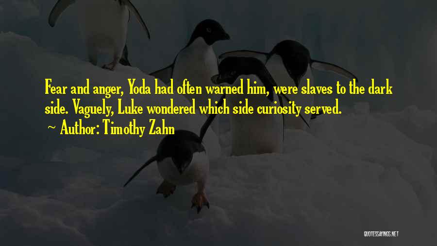 Timothy Zahn Quotes: Fear And Anger, Yoda Had Often Warned Him, Were Slaves To The Dark Side. Vaguely, Luke Wondered Which Side Curiosity