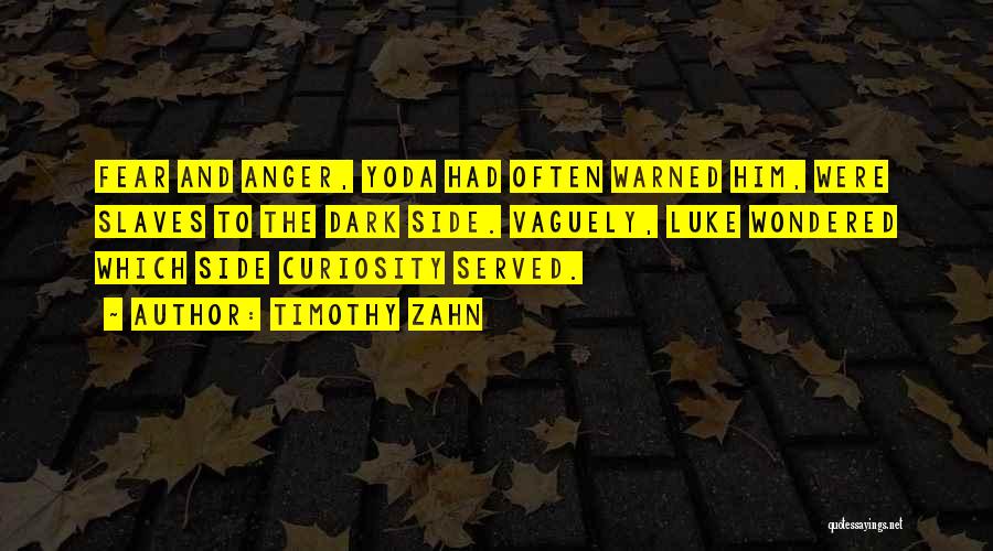 Timothy Zahn Quotes: Fear And Anger, Yoda Had Often Warned Him, Were Slaves To The Dark Side. Vaguely, Luke Wondered Which Side Curiosity