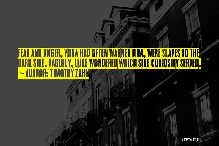Timothy Zahn Quotes: Fear And Anger, Yoda Had Often Warned Him, Were Slaves To The Dark Side. Vaguely, Luke Wondered Which Side Curiosity