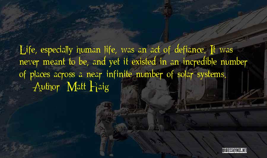 Matt Haig Quotes: Life, Especially Human Life, Was An Act Of Defiance. It Was Never Meant To Be, And Yet It Existed In