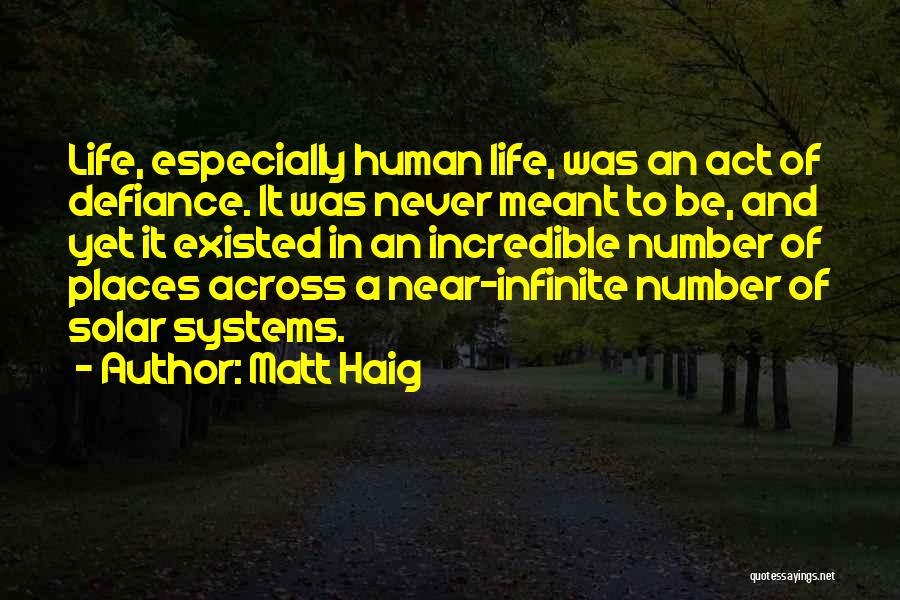 Matt Haig Quotes: Life, Especially Human Life, Was An Act Of Defiance. It Was Never Meant To Be, And Yet It Existed In