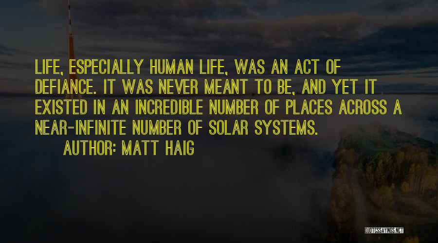 Matt Haig Quotes: Life, Especially Human Life, Was An Act Of Defiance. It Was Never Meant To Be, And Yet It Existed In