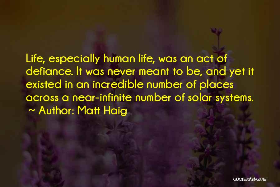 Matt Haig Quotes: Life, Especially Human Life, Was An Act Of Defiance. It Was Never Meant To Be, And Yet It Existed In