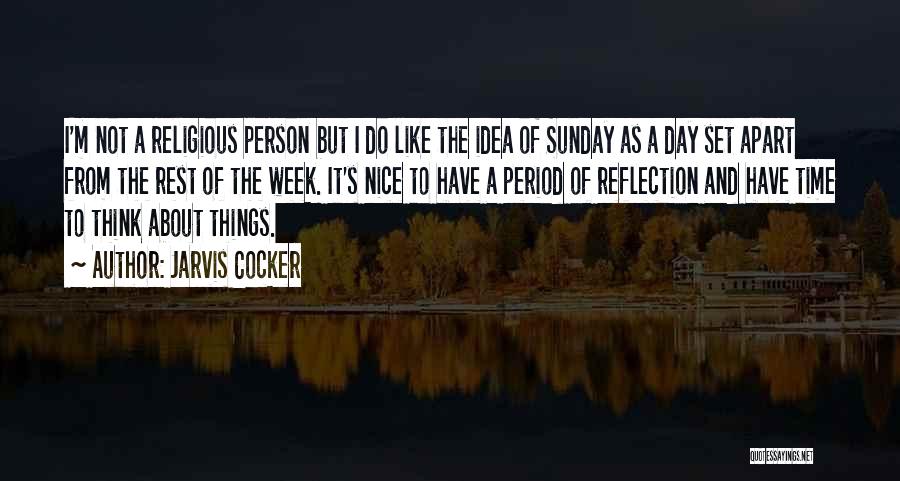 Jarvis Cocker Quotes: I'm Not A Religious Person But I Do Like The Idea Of Sunday As A Day Set Apart From The