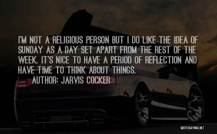 Jarvis Cocker Quotes: I'm Not A Religious Person But I Do Like The Idea Of Sunday As A Day Set Apart From The