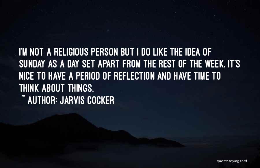 Jarvis Cocker Quotes: I'm Not A Religious Person But I Do Like The Idea Of Sunday As A Day Set Apart From The