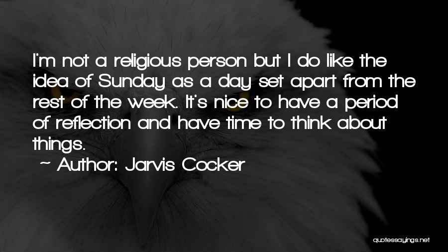 Jarvis Cocker Quotes: I'm Not A Religious Person But I Do Like The Idea Of Sunday As A Day Set Apart From The